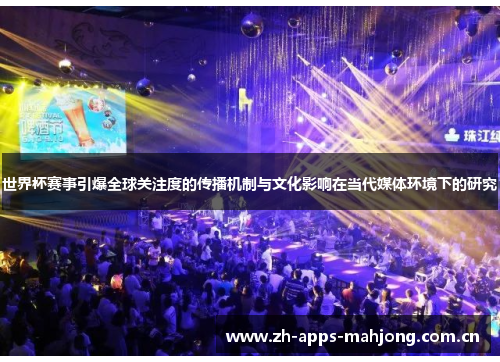 世界杯赛事引爆全球关注度的传播机制与文化影响在当代媒体环境下的研究 世界杯赛事引爆全球关注度的传播机制与文化影响在当代媒体环境下的研究